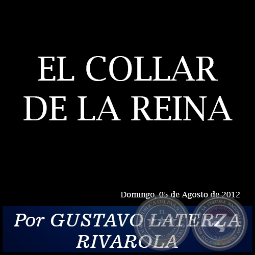 EL COLLAR DE LA REINA - Por GUSTAVO LATERZA RIVAROLA - Domingo, 05 de Agosto de 2012